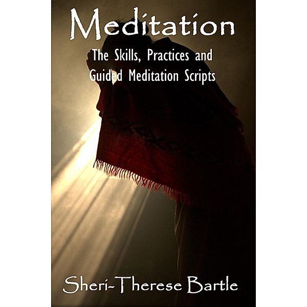 Meditation - The Skills, Practices and Guided Meditation Scripts, Sheri-Therese Bartle