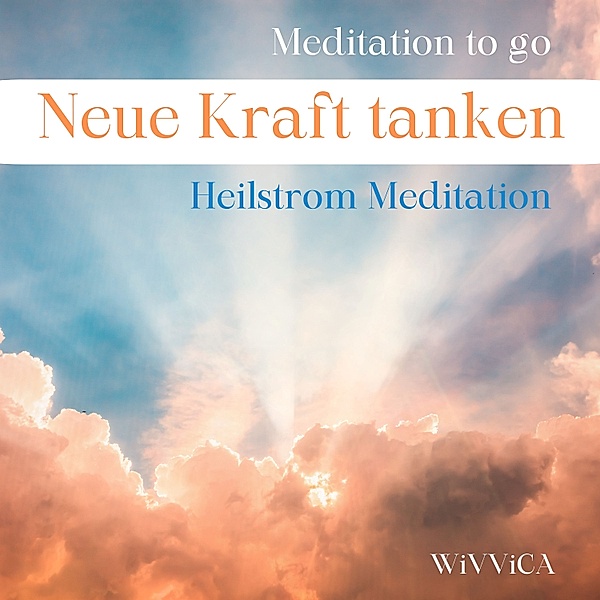 Meditation to go - 2 - Neue Kraft tanken - Heilstrom Meditation, Wivvica