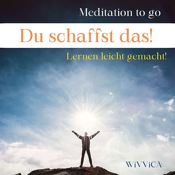 Meditation to go - 3 - Du schaffst das! - Lernen leicht gemacht, Wivvica