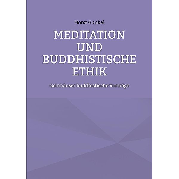 Meditation und buddhistische Ethik / Gelnhäuser buddhistische Reihe Bd.6, Horst Gunkel