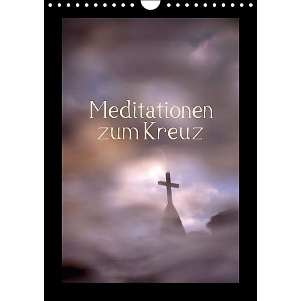 Meditationen zum Kreuz (Wandkalender 2014 DIN A4 hoch)