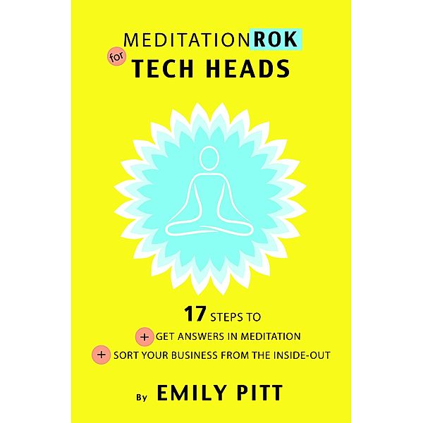 MeditationRok for Tech-Heads - 17 Steps to Get Answers in Meditation & Sort Your Business from the Inside Out, Emily Pitt