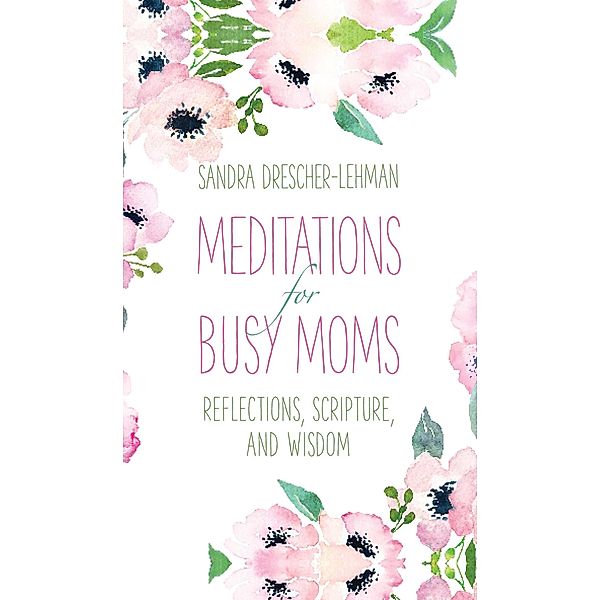 Meditations for Busy Moms, Sandra Drescher-Lehman