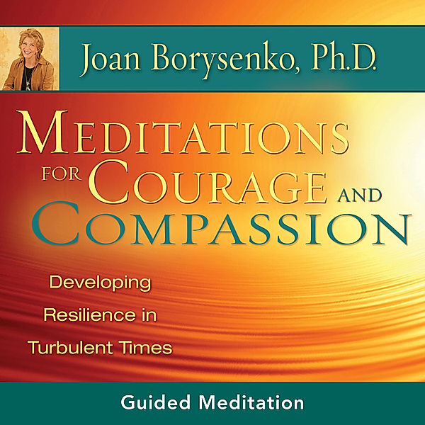 Meditations for Courage and Compassion, Joan Z. Borysenko Ph.D.