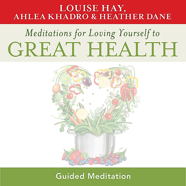 Meditations for Loving Yourself to Great Health, Louise Hay, Ahlea Khadro, Heather Dane