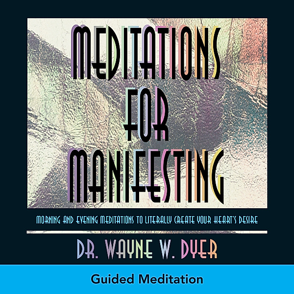 Meditations For Manifesting, Dr. Wayne W. Dyer