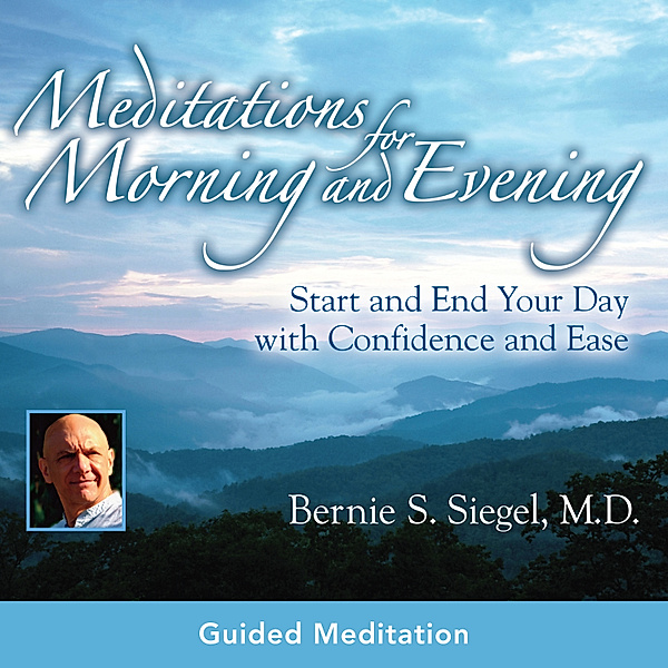 Meditations for Morning and Evening, Bernie S. Siegel M.D.