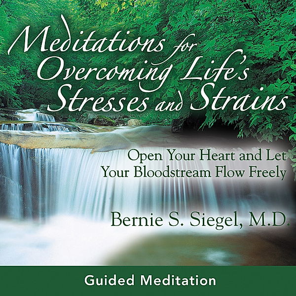 Meditations for Overcoming Life's Stresses and Strains, M.D. Bernie S. Siegel