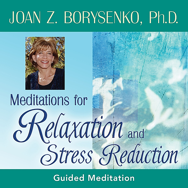 Meditations for Relaxation and Stress Reduction, Joan Z. Borysenko Ph.D.