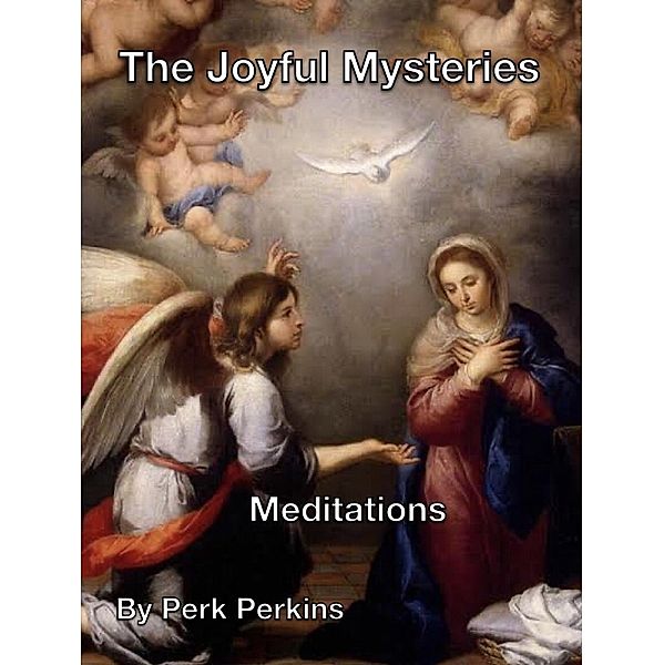 Meditations on The Joyful Mysteries of the Rosary (Meditations on the Mystery of the Rosary) / Meditations on the Mystery of the Rosary, Perk Perkins