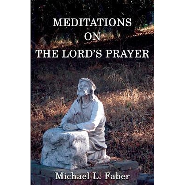 Meditations on the Lord's Prayer / Elk Grove Publications, Michael L. Faber
