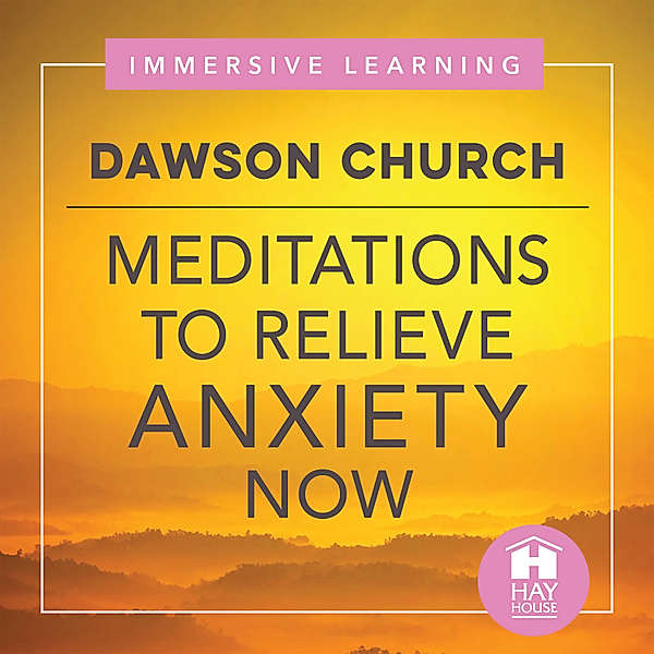 Meditations To Relieve Anxiety Now, Dawson Church