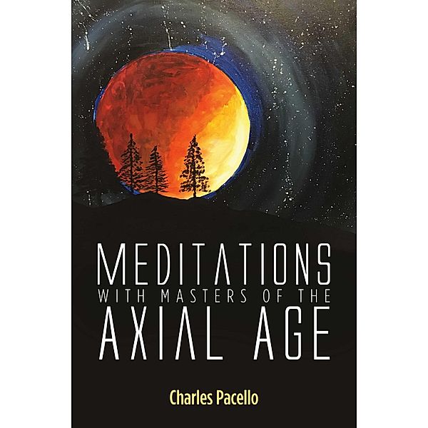 Meditations With Masters of the Axial Age, Charles Pacello