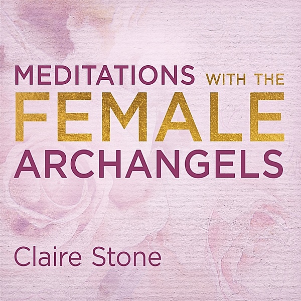 Meditations with the Female Archangels, Claire Stone