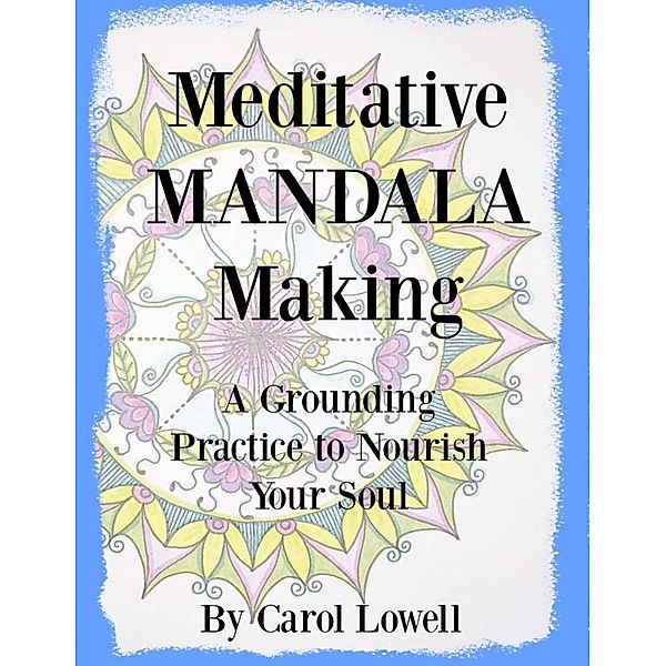 Meditative Mandala Making, Carol Lowell