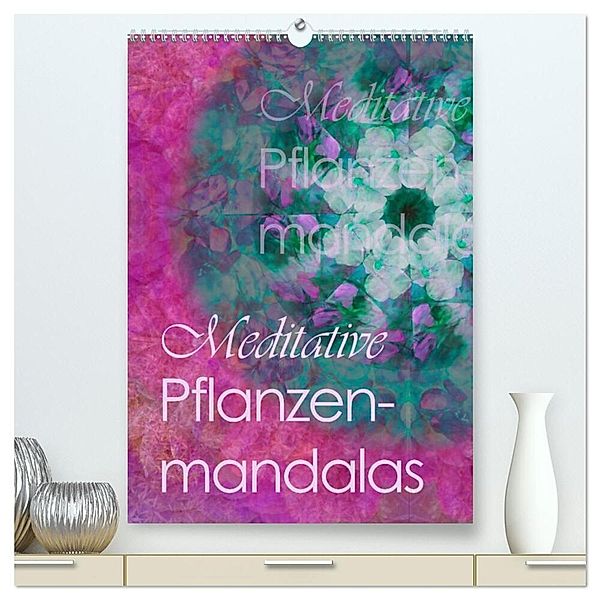 Meditative Pflanzenmandalas (hochwertiger Premium Wandkalender 2024 DIN A2 hoch), Kunstdruck in Hochglanz, Christine B-B Müller