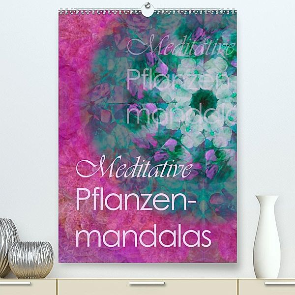 Meditative Pflanzenmandalas (Premium, hochwertiger DIN A2 Wandkalender 2023, Kunstdruck in Hochglanz), Christine B-B Müller