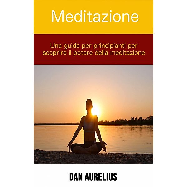 Meditazione: una guida per principianti per scoprire il potere della meditazione / Tao Zen, Melody Borucki
