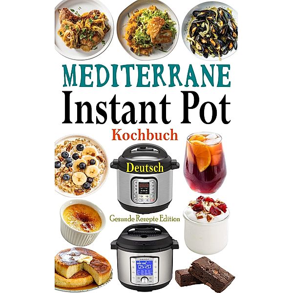 Mediterrane Instant Pot Kochbuch Deutsch, Gesunde Rezepte Edition