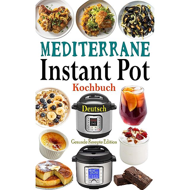 Mediterrane Instant Pot Kochbuch Deutsch eBook v. Gesunde Rezepte Edition |  Weltbild