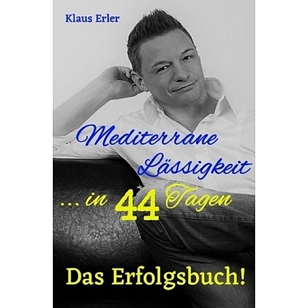 Mediterrane Lässigkeit in 44 Tagen - Das Erfolgsbuch!, Klaus Erler