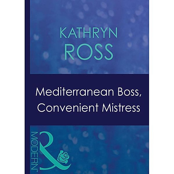 Mediterranean Boss, Convenient Mistress (Hired: For the Boss's Pleasure, Book 2) (Mills & Boon Modern), Kathryn Ross
