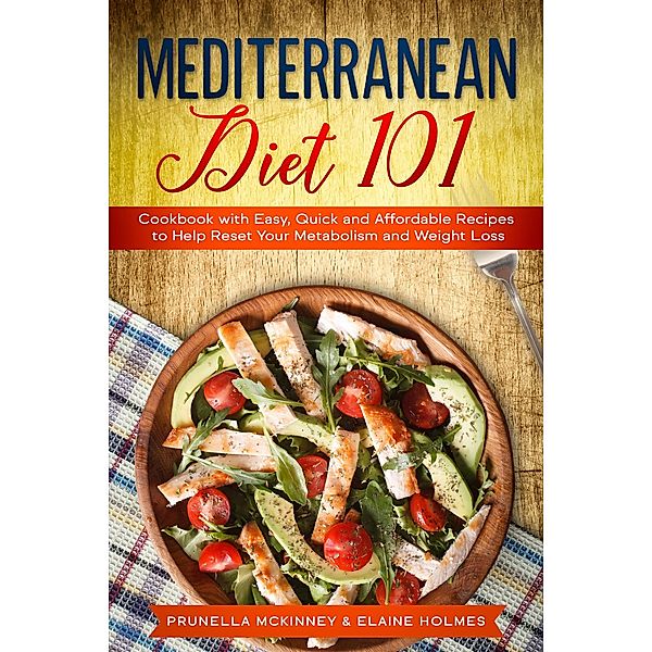 Mediterranean Diet 101: Cookbook with Easy, Quick and Affordable Recipes to Help Reset Your Metabolism and Weight Loss, Prunella Mckinney, Elaine Holmes