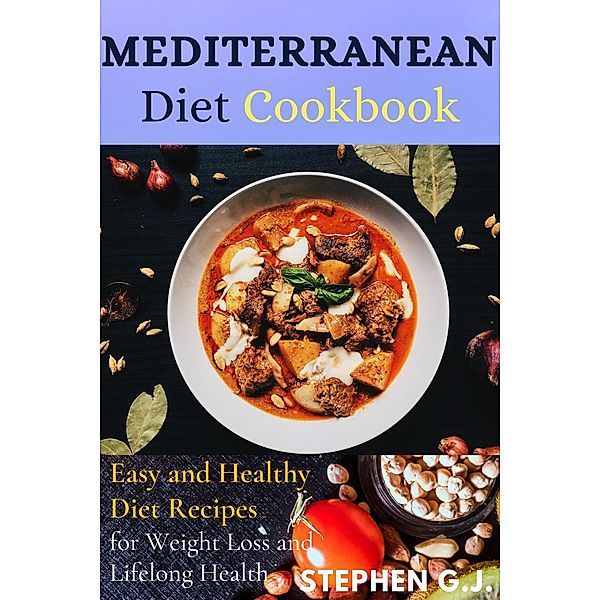 Mediterranean Diet Cookbook:Easy and Healthy Diet Recipes for Weight Loss and Lifelong Health, Stephen G. J.