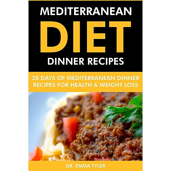 Mediterranean Diet Dinner Recipes: 28 Days of Mediterranean Dinner Recipes for Health Weight Loss., Emma Tyler
