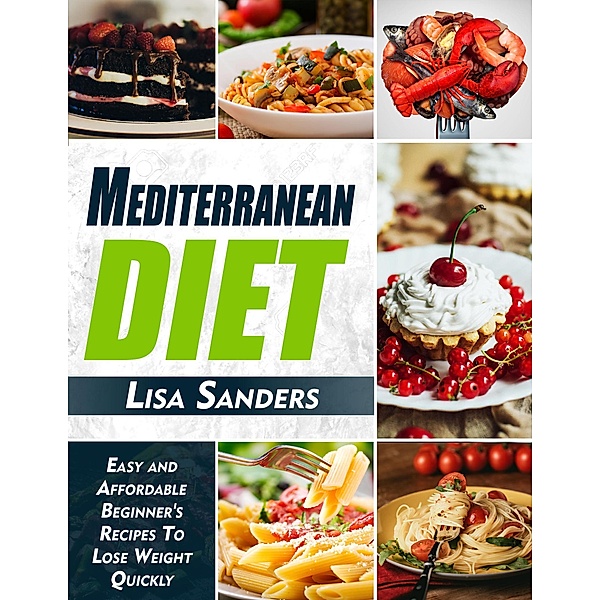 Mediterranean Diet: Easy and Affordable Beginner's Recipes to Lose Weight Quickly, Lisa Sanders