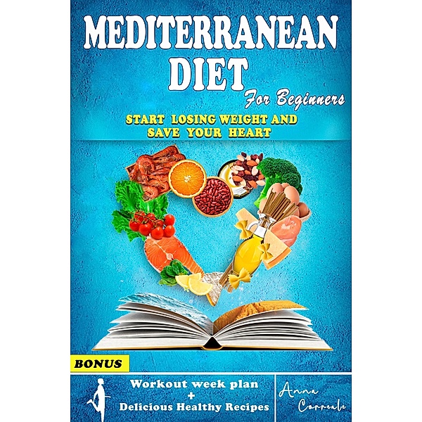 Mediterranean Diet for Beginners: The Complete Mediterranean Guide to Lose Weight | 7 day Meal Plan, Workout Routine and Delicious Healthy Recipes Included, Anna Correale