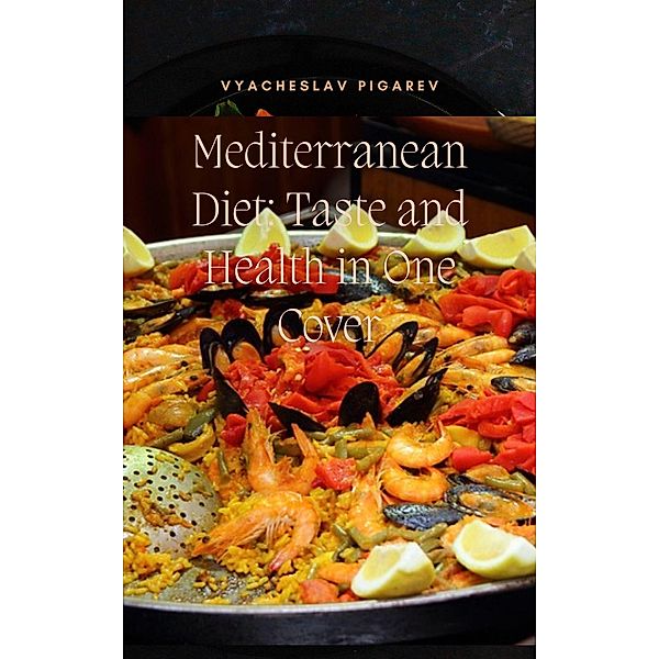 Mediterranean Diet: Taste and Health in One Cover, Vyacheslav Pigarev