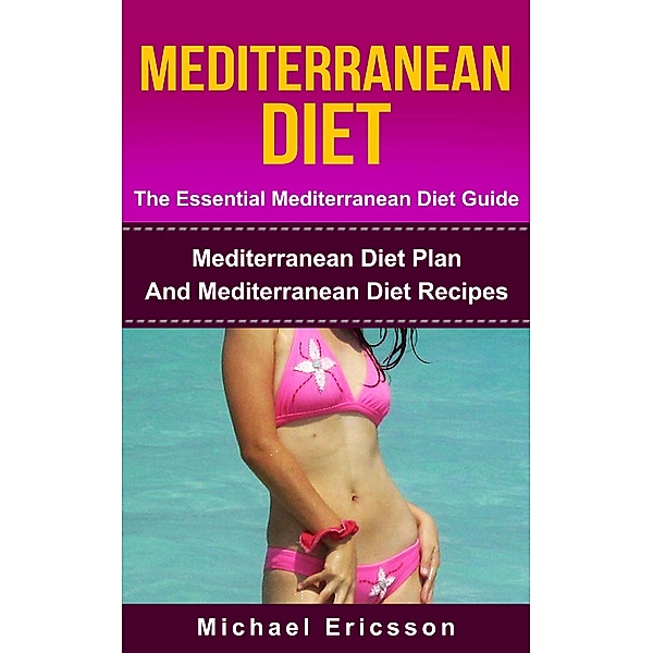 Mediterranean Diet - The Essential Mediterranean Diet Guide:Mediterranean Diet Plan And Mediterranean Diet Recipes, Michael Ericsson