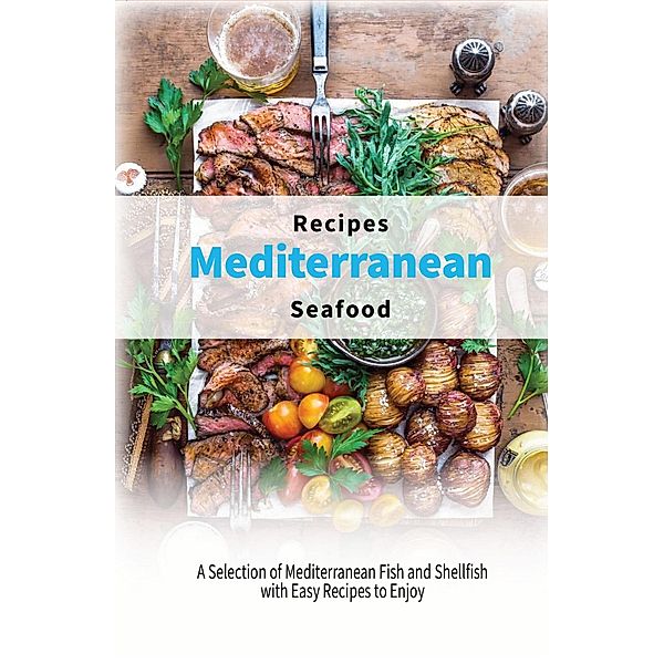 Mediterranean Seafood Recipes: A Selection of Mediterranean Fish and Shellfish with Easy Recipes to Enjoy, Healthy Kitchen