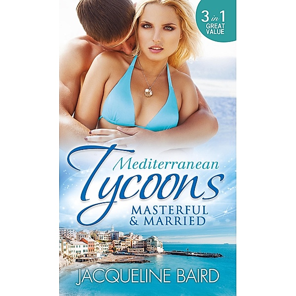 Mediterranean Tycoons: Masterful & Married: Marriage At His Convenience / Aristides' Convenient Wife / The Billionaire's Blackmailed Bride / Mills & Boon, Jacqueline Baird