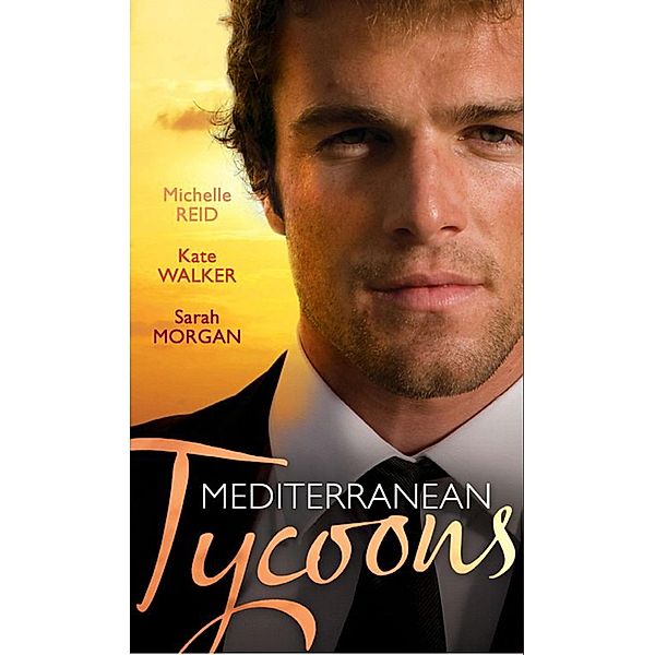 Mediterranean Tycoons: The De Santis Marriage / The Greek Tycoon's Unwilling Wife / The Sicilian's Virgin Bride, Michelle Reid, Kate Walker, Sarah Morgan