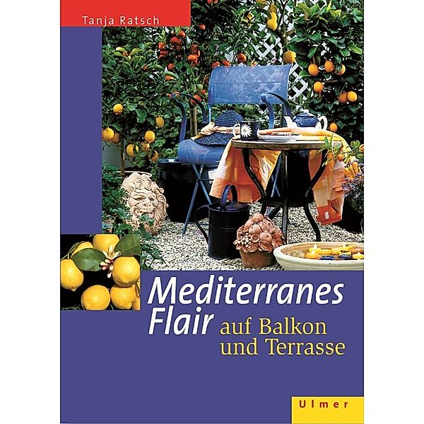 Mediterranes Flair auf Balkon und Terrasse, Tanja Ratsch