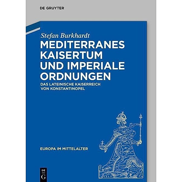 Mediterranes Kaisertum und imperiale Ordnungen / Europa im Mittelalter Bd.25, Stefan Burkhardt