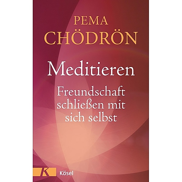 Meditieren - Freundschaft schließen mit sich selbst, Pema Chödrön