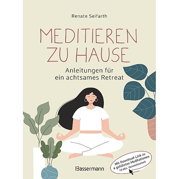 Meditieren zu Hause - Anleitungen für ein achtsames Retreat -, Renate Seifarth