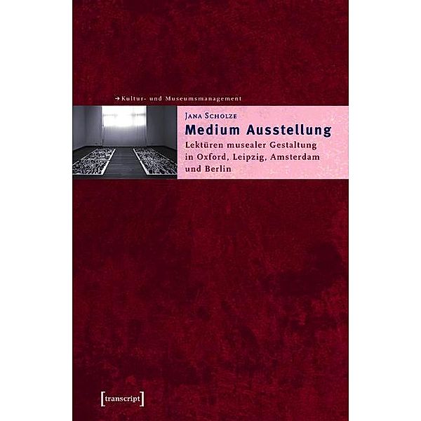 Medium Ausstellung / Schriften zum Kultur- und Museumsmanagement, Jana Scholze