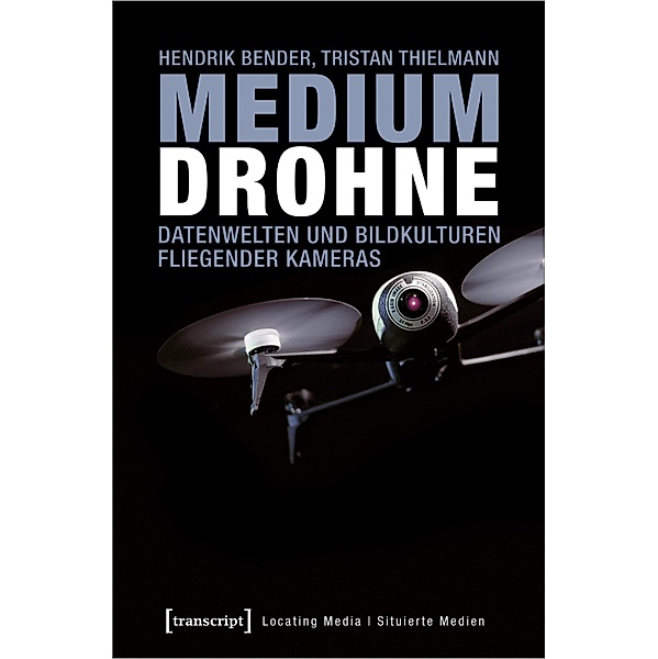 Medium Drohne / Locating Media/Situierte Medien Bd.12, Hendrik Bender, Tristan Thielmann