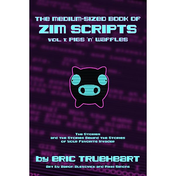 Medium-Sized Book of Zim Scripts: Vol. 1: Pigs 'n' Waffles, Eric Trueheart
