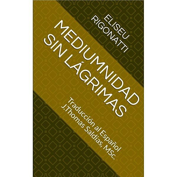 Mediumnidad sin Lágrimas, Eliseu Rigonatti, J. Thomas Saldias MSc.