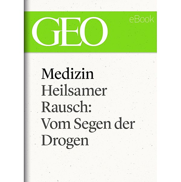 Medizin: Heilsamer Rausch - Vom Segen der Drogen (GEO eBook Single)