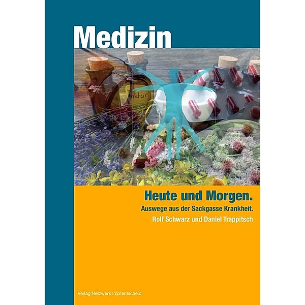 Medizin - heute und Morgen / Verlag Netzwerk Impfentscheid, Rolf Schwarz, Daniel Trappitsch