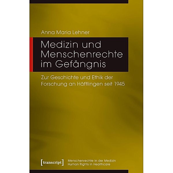 Medizin und Menschenrechte im Gefängnis / Menschenrechte in der Medizin / Human Rights in Healthcare Bd.5, Anna Maria Lehner
