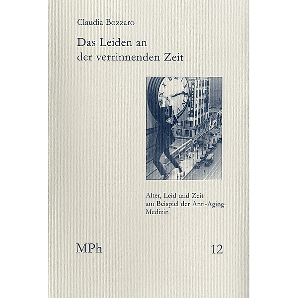 Medizin und Philosophie / Medicine and Philosophy / MPh 12 / Das Leiden an der verrinnenden Zeit, Claudia Bozzaro