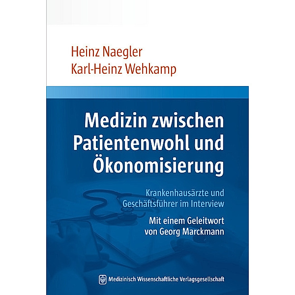 Medizin zwischen Patientenwohl und Ökonomisierung, Heinz Naegler, Karl-Heinz Wehkamp