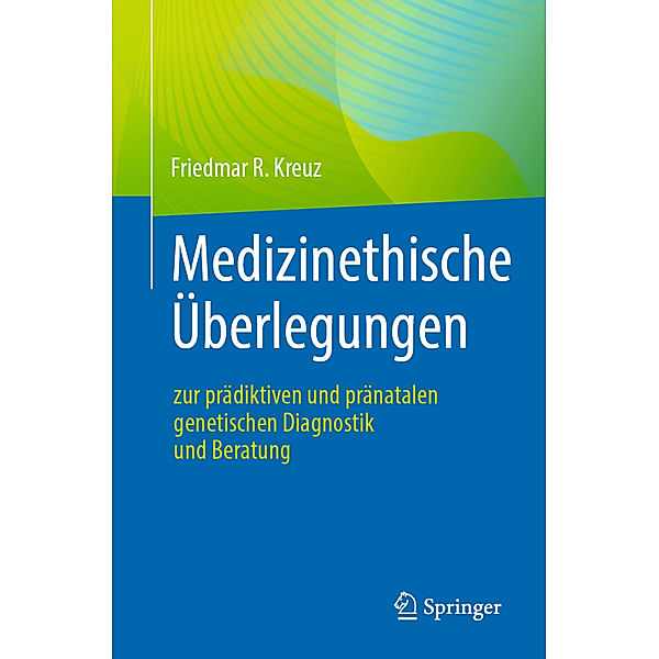 Medizinethische Überlegungen zur prädiktiven und pränatalen genetischen Diagnostik und Beratung, Friedmar R. Kreuz